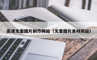 博尔塔拉高清文案图片制作网站（文案图片素材网站）