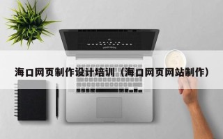 博尔塔拉海口网页制作设计培训（海口网页网站制作）