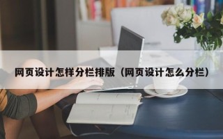 博尔塔拉网页设计怎样分栏排版（网页设计怎么分栏）