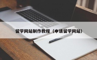 博尔塔拉留学网站制作教程（申请留学网站）